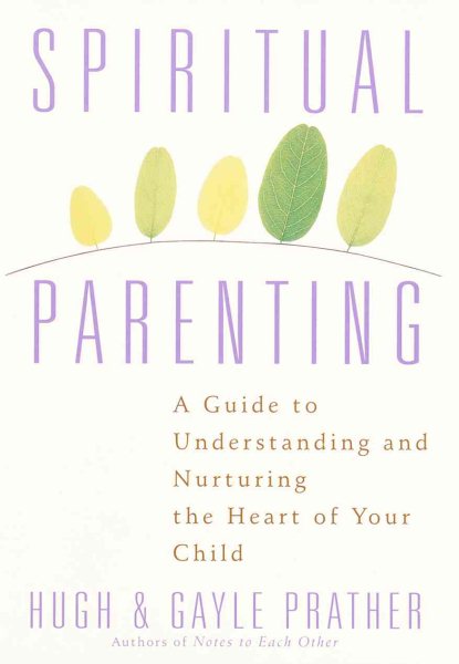 Spiritual Parenting: A Guide to Understanding and Nurturing the Heart of Your Child cover