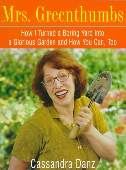 Mrs. Greenthumbs: How I Turned a Boring Yard into a Glorious Garden and How You Can, Too cover