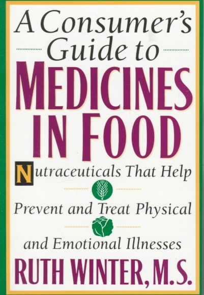 A Consumer's Guide to Medicines in Food: Nutraceuticals that Help Prevent and Treat Physical and Emotional Illnesses cover