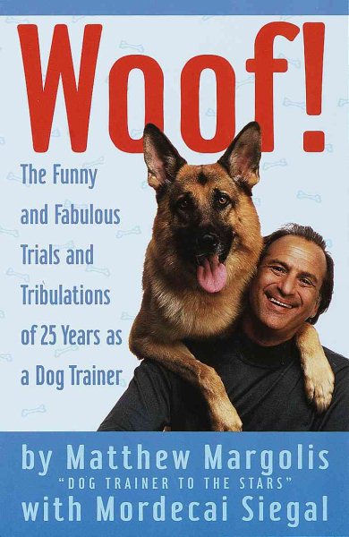 Woof!: The Funny and Fabulous Trials and Tribulations of 25 Years as a Dog Trainer