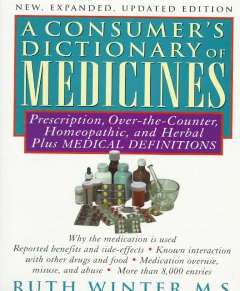 Consumer's Dictionary of Medicines, A New, Expanded Updated Edition: Prescription, Over-the-Counter, Homeopathic, and Herbal Plus Medical Definitions -With Over 8,000 Entr cover