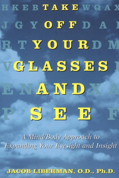 Take Off Your Glasses and See: A Mind/Body Approach to Expanding Your Eyesight and Insight cover