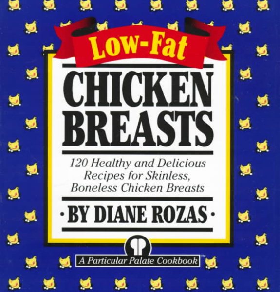 Low-Fat Chicken Breasts: 120 Healthy and Delicious Recipes for Skinless, Boneless Chicken Breasts cover