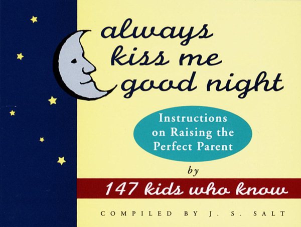 Always Kiss Me Good Night: Instructions on Raising the Perfect Parent by 147 Kids Who Know cover