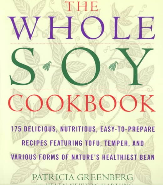 The Whole Soy Cookbook, 175 delicious, nutritious, easy-to-prepare Recipes featuring tofu, tempeh, and various forms of nature's healthiest Bean cover
