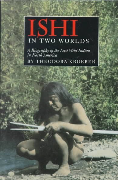 Ishi in Two Worlds: A Biography of the Last Wild Indian in North America cover