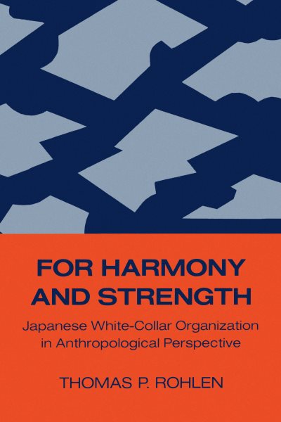For Harmony and Strength: Japanese White-Collar Organization in Anthropological Perspective (Volume 9) (Center for Japanese Studies, UC Berkeley)
