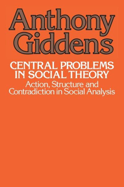 Central Problems in Social Theory: Action, Structure, and Contradiction in Social Analysis cover