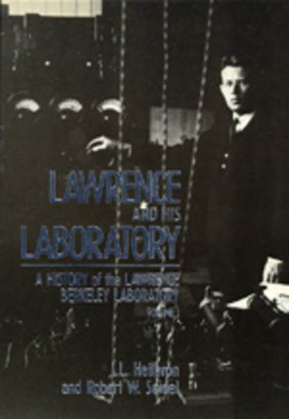Lawrence and His Laboratory: A History of the Lawrence Berkeley Laboratory, Volume I cover
