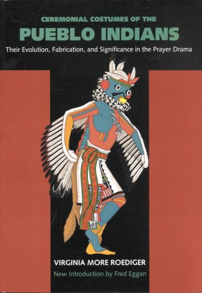 Ceremonial Costumes of the Pueblo Indians: Their Evolution, Fabrication, and Significance in the Prayer Drama cover