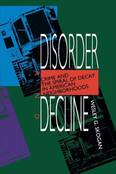 Disorder and Decline: Crime and the Spiral of Decay in American Neighborhoods cover