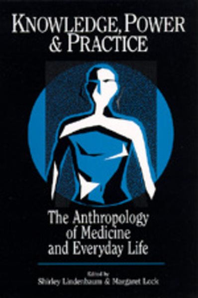 Knowledge, Power, and Practice: The Anthropology of Medicine and Everyday Life (Volume 36) (Comparative Studies of Health Systems and Medical Care) cover