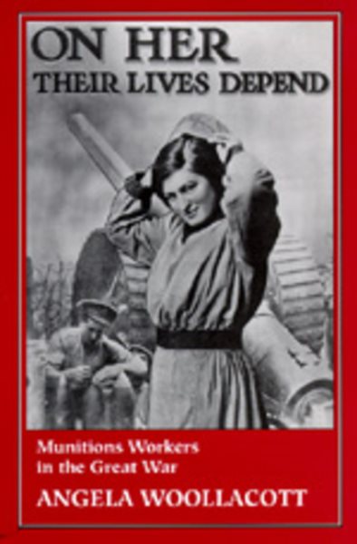 On Her Their Lives Depend: Munitions Workers in the Great War cover