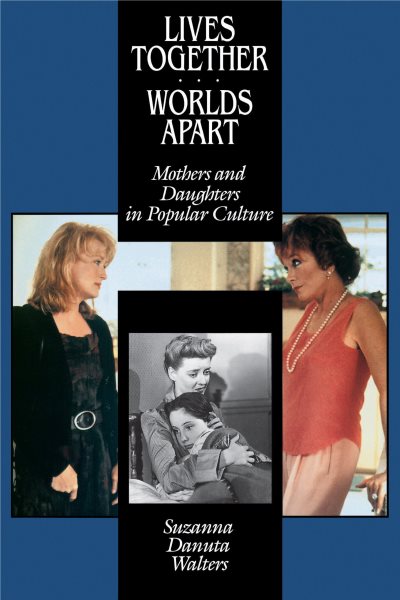 Lives Together/Worlds Apart: Mothers and Daughters in Popular Culture cover