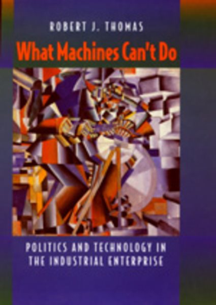 What Machines Can't Do: Politics and Technology in the Industrial Enterprise cover