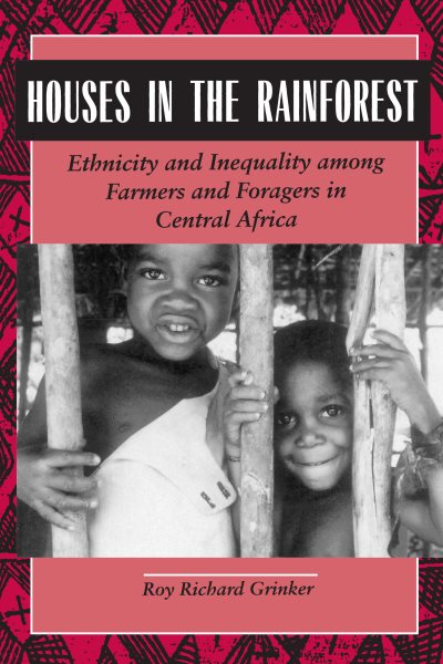 Houses in the Rainforest: Ethnicity and Inequality Among Farmers and Foragers in Central Africa cover