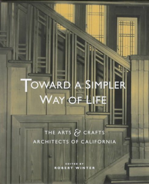 Toward a Simpler Way of Life: The Arts and Crafts Architects of California cover
