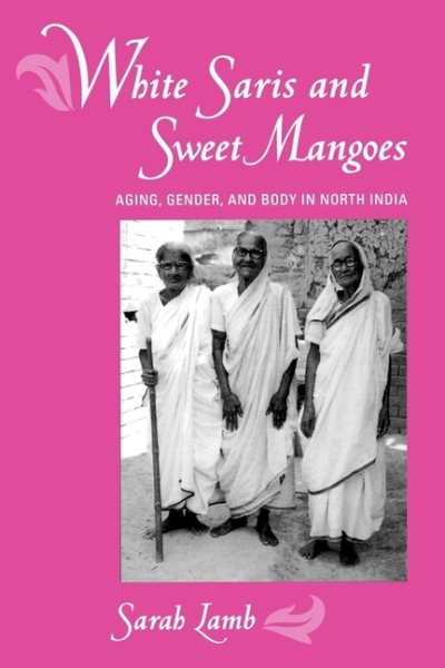White Saris and Sweet Mangoes: Aging, Gender, and Body in North India cover