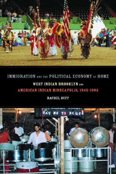 Immigration and the Political Economy of Home: West Indian Brooklyn and American Indian Minneapolis, 1945-1992 (American Crossroads) cover