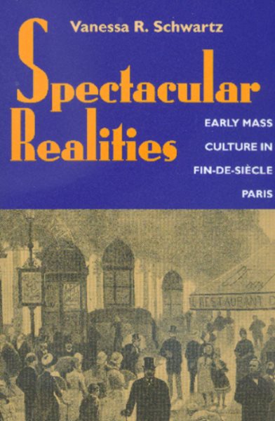 Spectacular Realities: Early Mass Culture in Fin-de-Siecle Paris cover