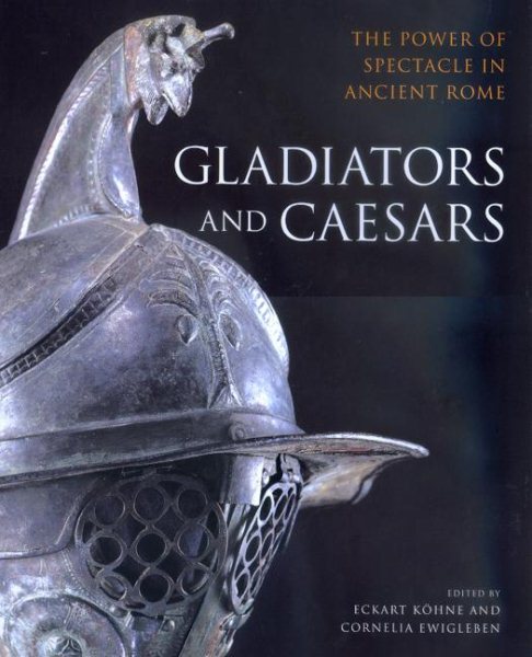 Gladiators and Caesars: The Power of Spectacle in Ancient Rome cover