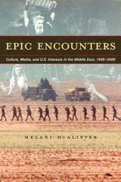 Epic Encounters: Culture, Media, and U.S. Interests in the Middle East, 1945-2000 (American Crossroads) cover