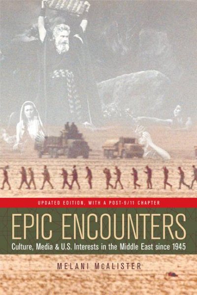 Epic Encounters: Culture, Media, and U.S. Interests in the Middle East since 1945, Updated Edition (American Crossroads)