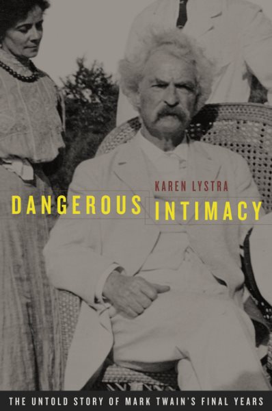 Dangerous Intimacy: The Untold Story of Mark Twain’s Final Years