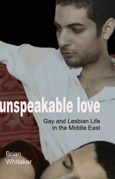 Unspeakable Love: Gay and Lesbian Life in the Middle East cover