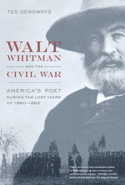 Walt Whitman and the Civil War: America’s Poet during the Lost Years of 1860-1862
