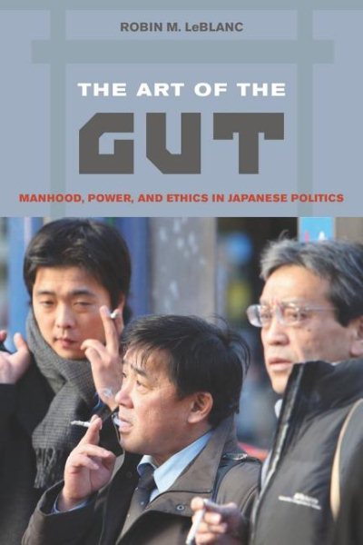 The Art of the Gut: Manhood, Power, and Ethics in Japanese Politics cover