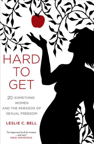 Hard to Get: Twenty-Something Women and the Paradox of Sexual Freedom cover