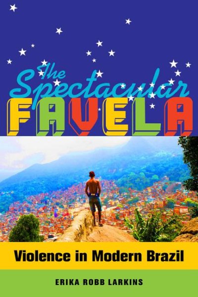 The Spectacular Favela: Violence in Modern Brazil (Volume 32) (California Series in Public Anthropology) cover