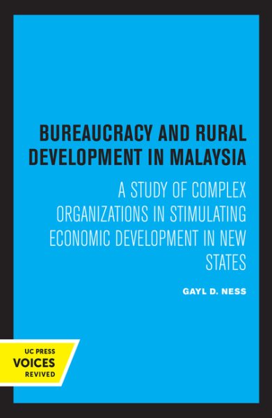 Bureaucracy and Rural Development in Malaysia: A Study of Complex Organizations in Stimulating Economic Development in New States cover