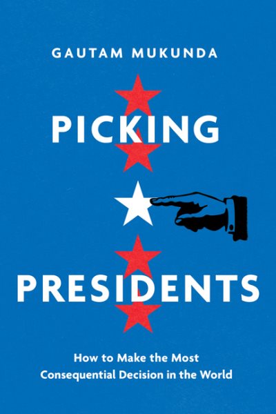 Picking Presidents: How to Make the Most Consequential Decision in the World cover