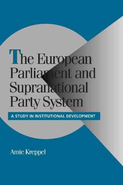 The European Parliament and Supranational Party System: A Study in Institutional Development (Cambridge Studies in Comparative Politics)