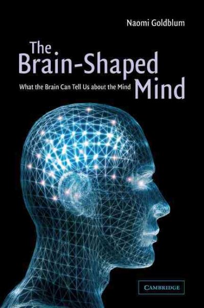 The Brain-Shaped Mind: What the Brain Can Tell Us About the Mind cover