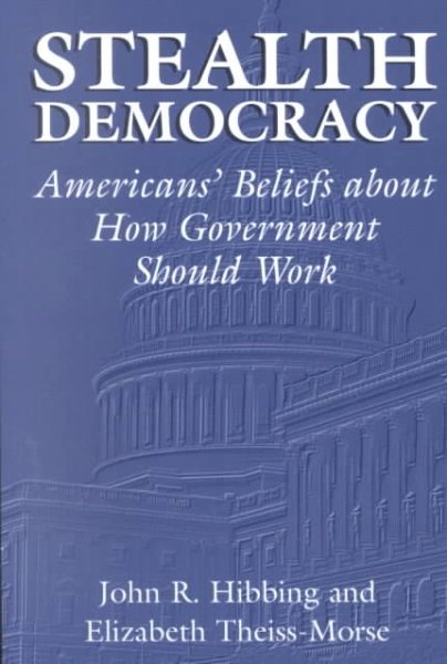 Stealth Democracy: Americans' Beliefs About How Government Should Work (Cambridge Studies in Public Opinion and Political Psychology) cover