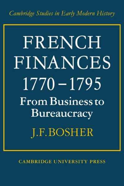 French Finances 1770–1795: From Business to Bureaucracy (Cambridge Studies in Early Modern History) cover
