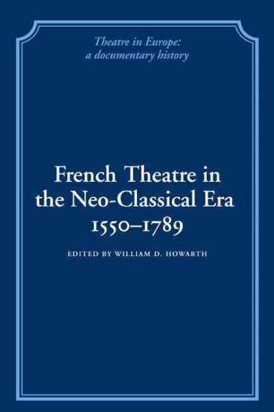 French Theatre in the Neo-classical Era, 1550–1789 (Theatre in Europe: A Documentary History) cover