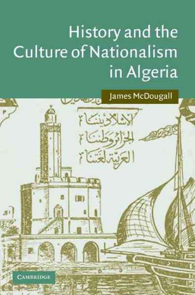 History and the Culture of Nationalism in Algeria (Cambridge Middle East Studies, Series Number 24) cover