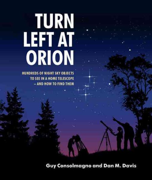 Turn Left at Orion: Hundreds of Night Sky Objects to See in a Home Telescope – and How to Find Them