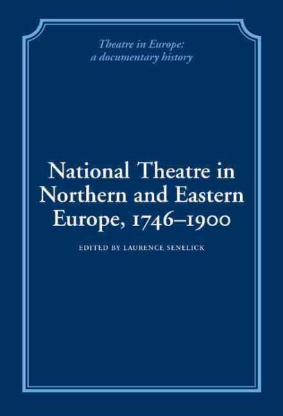 National Theatre in Northern and Eastern Europe, 1746–1900 (Theatre in Europe: A Documentary History) cover