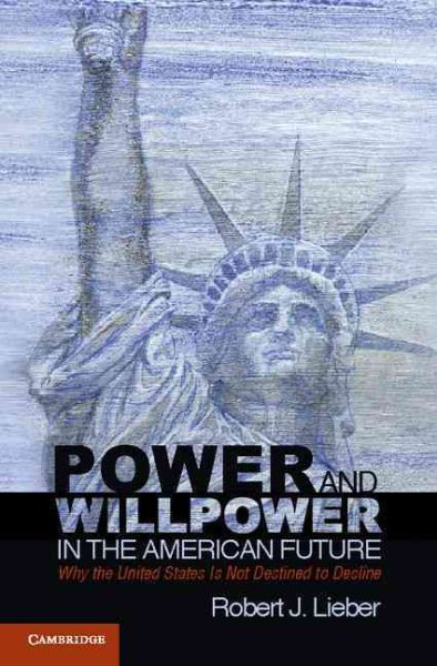 Power and Willpower in the American Future: Why the United States Is Not Destined to Decline cover