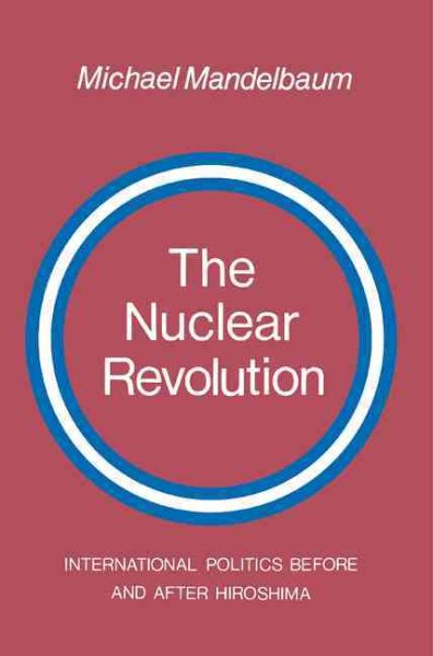 The Nuclear Revolution: International politics Before and after Hiroshima