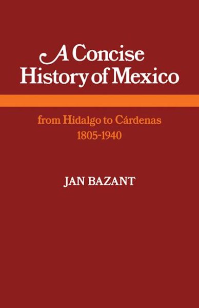 A Concise History of Mexico: From Hidalgo to Cárdenas 1805-1940 cover
