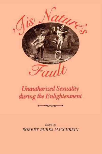 'Tis Nature's Fault : Unauthorized Sexuality during the Enlightenment cover