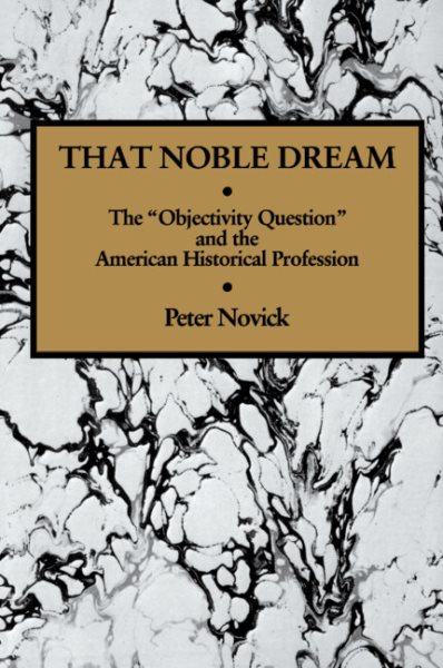 That Noble Dream: The 'Objectivity Question' and the American Historical Profession (Ideas in Context, Series Number 13) cover