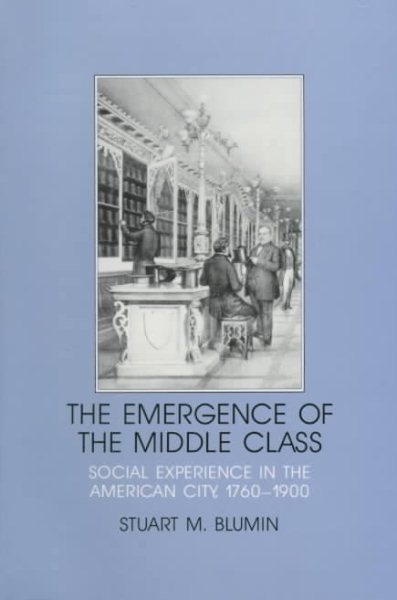 The Emergence of the Middle Class: Social Experience in the American City, 1760–1900 (Interdisciplinary Perspectives on Modern History) cover