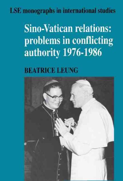Sino-Vatican Relations: Problems in Conflicting Authority, 1976–1986 (LSE Monographs in International Studies) cover